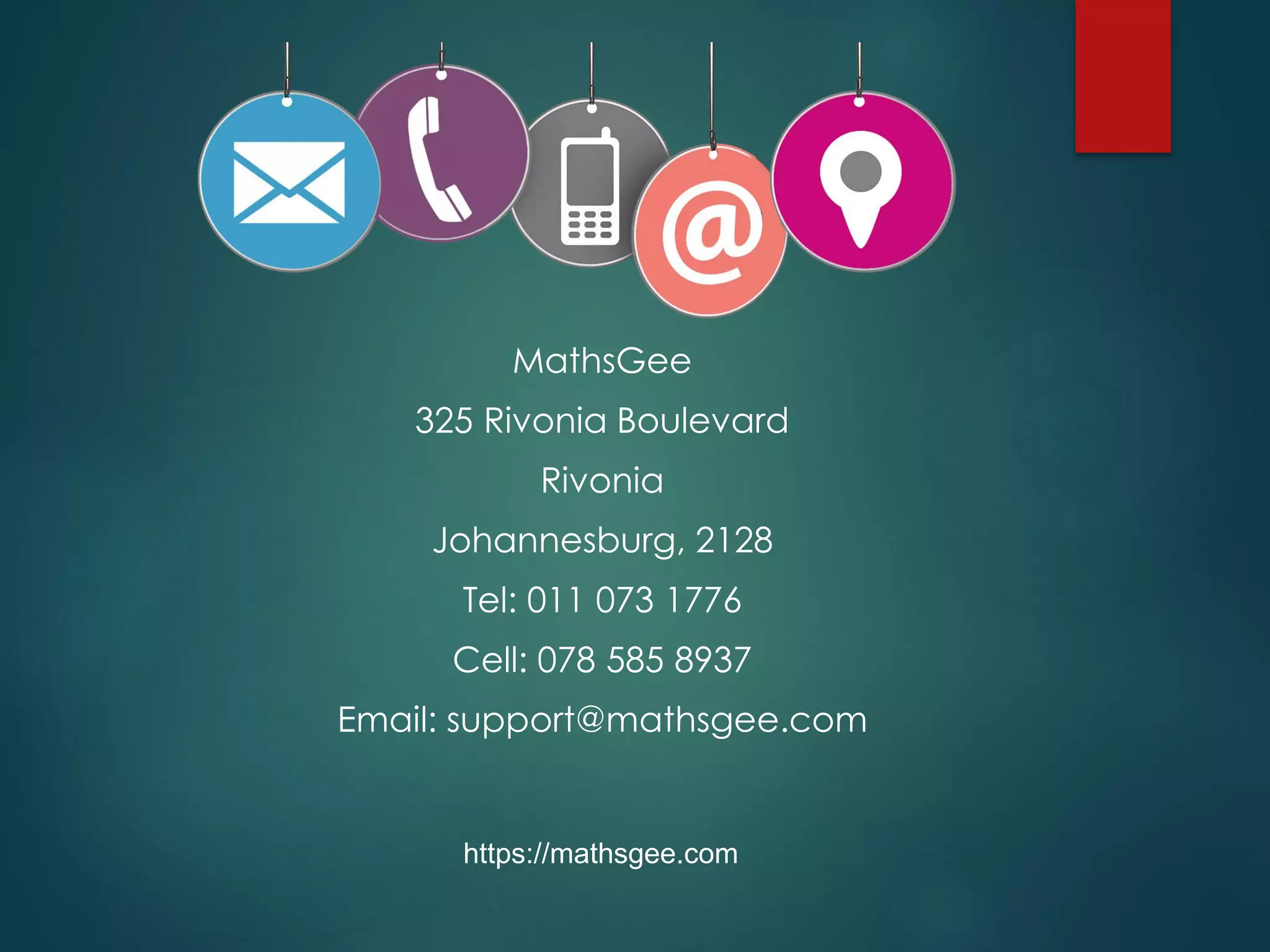 MathsGee
325 Rivonia Boulevard
Rivonia
Johannesburg, 2128
Tel: 011 073 1776
Cell: 078 585 8937
Email: support@mathsgee.com
https://mathsgee.com
 