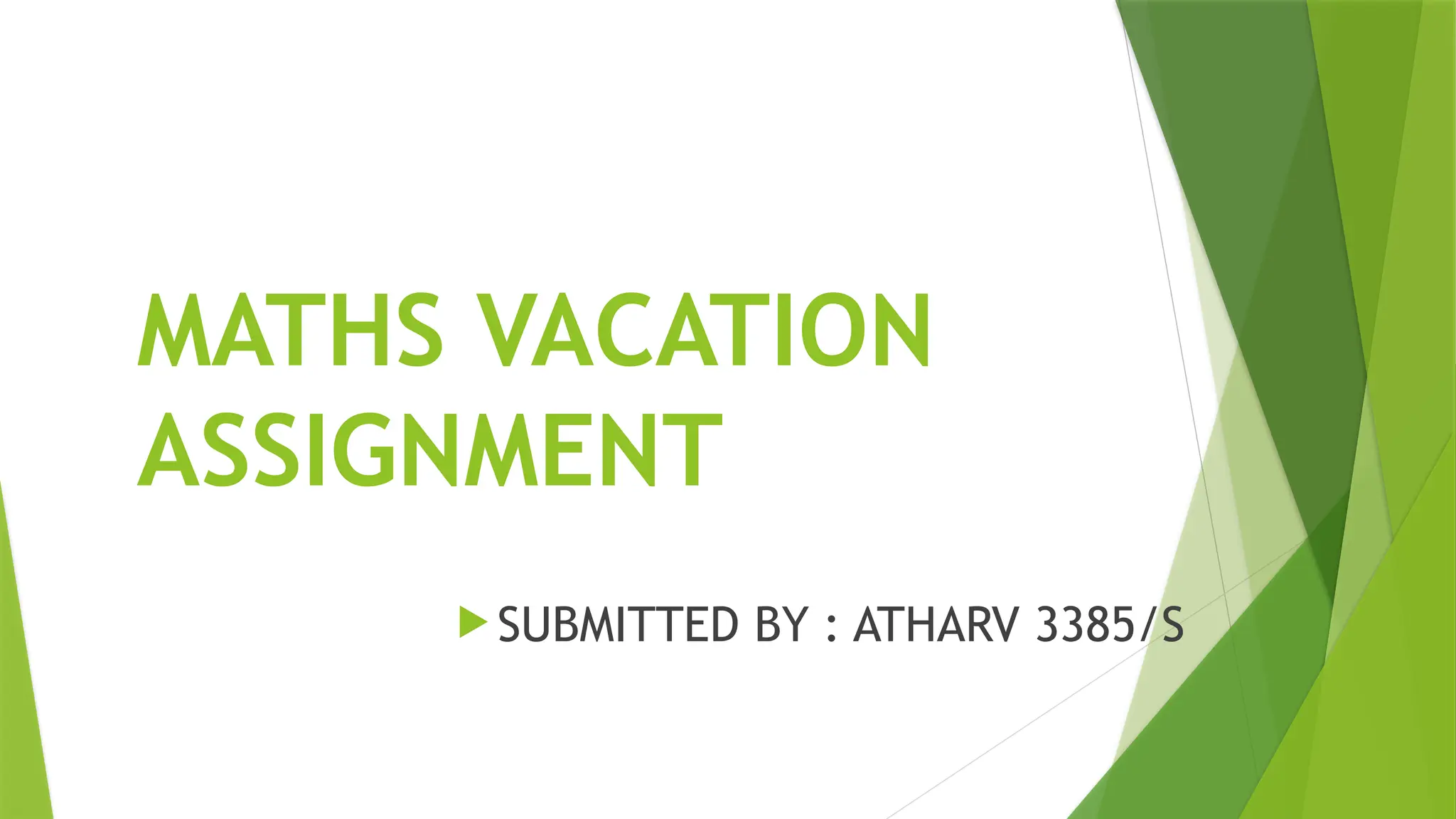 MATHS VACATION
ASSIGNMENT
 SUBMITTED BY : ATHARV 3385/S
 