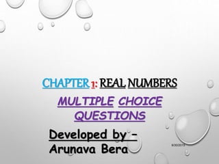 CHAPTER 1: REAL NUMBERS
MULTIPLE CHOICE
QUESTIONS
8/30/2015
Developed by –
Arunava Bera
 