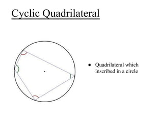 Cyclic Quadrilateral
● Quadrilateral which
inscribed in a circle
 