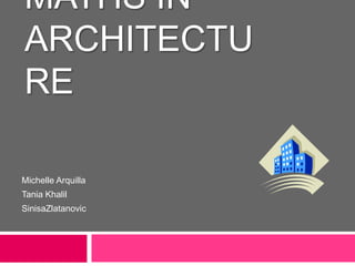 Maths in Architecture Michelle Arquilla Tania Khalil SinisaZlatanovic 