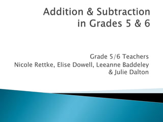 Grade 5/6 Teachers 
Nicole Rettke, Elise Dowell, Leeanne Baddeley 
& Julie Dalton 
 