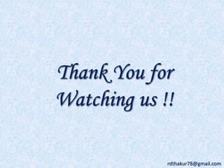Thank You for 
Watching us !! 
rdthakur78@gmail.com 
 