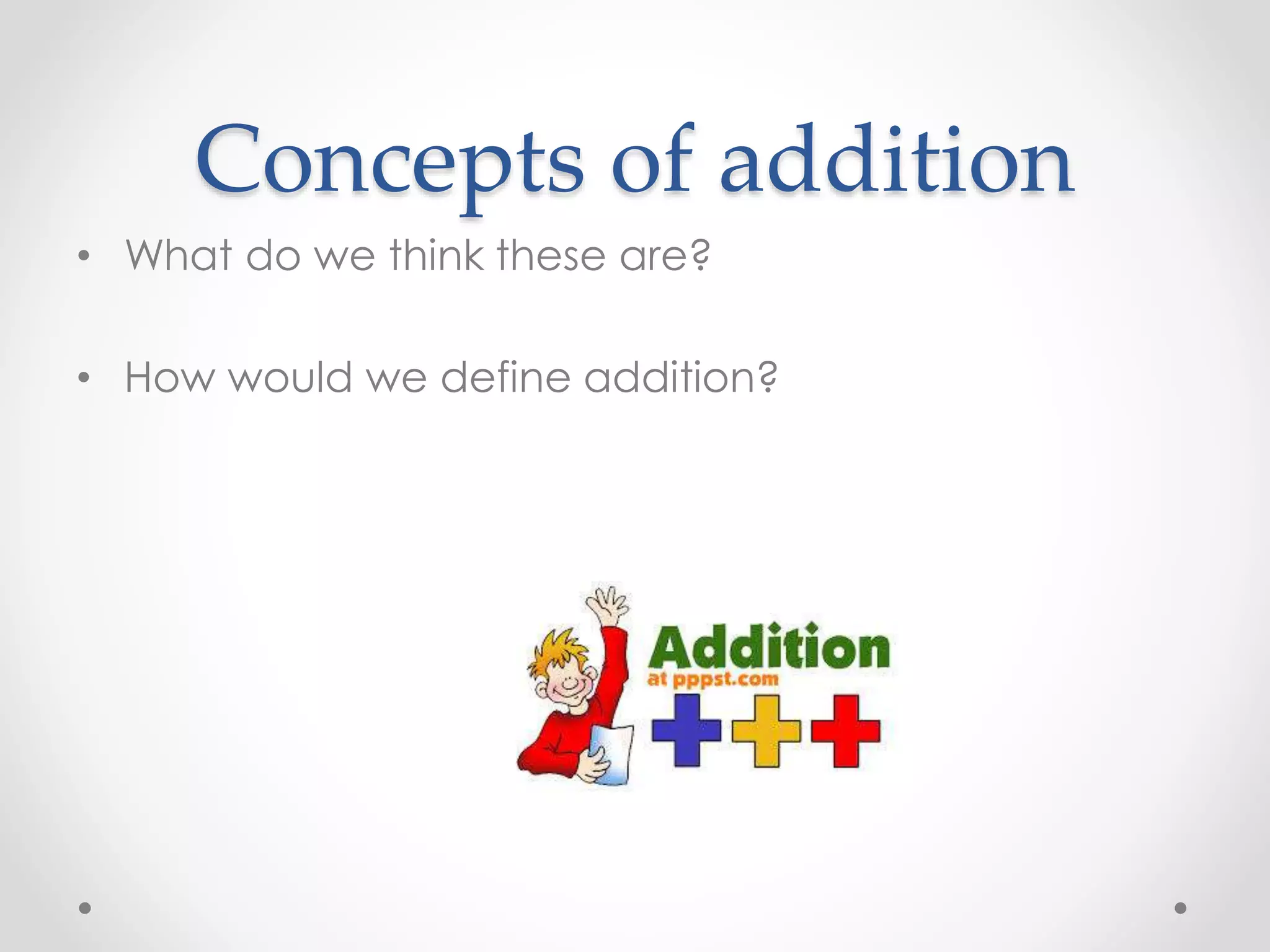 Concepts of addition
• What do we think these are?
• How would we define addition?
 