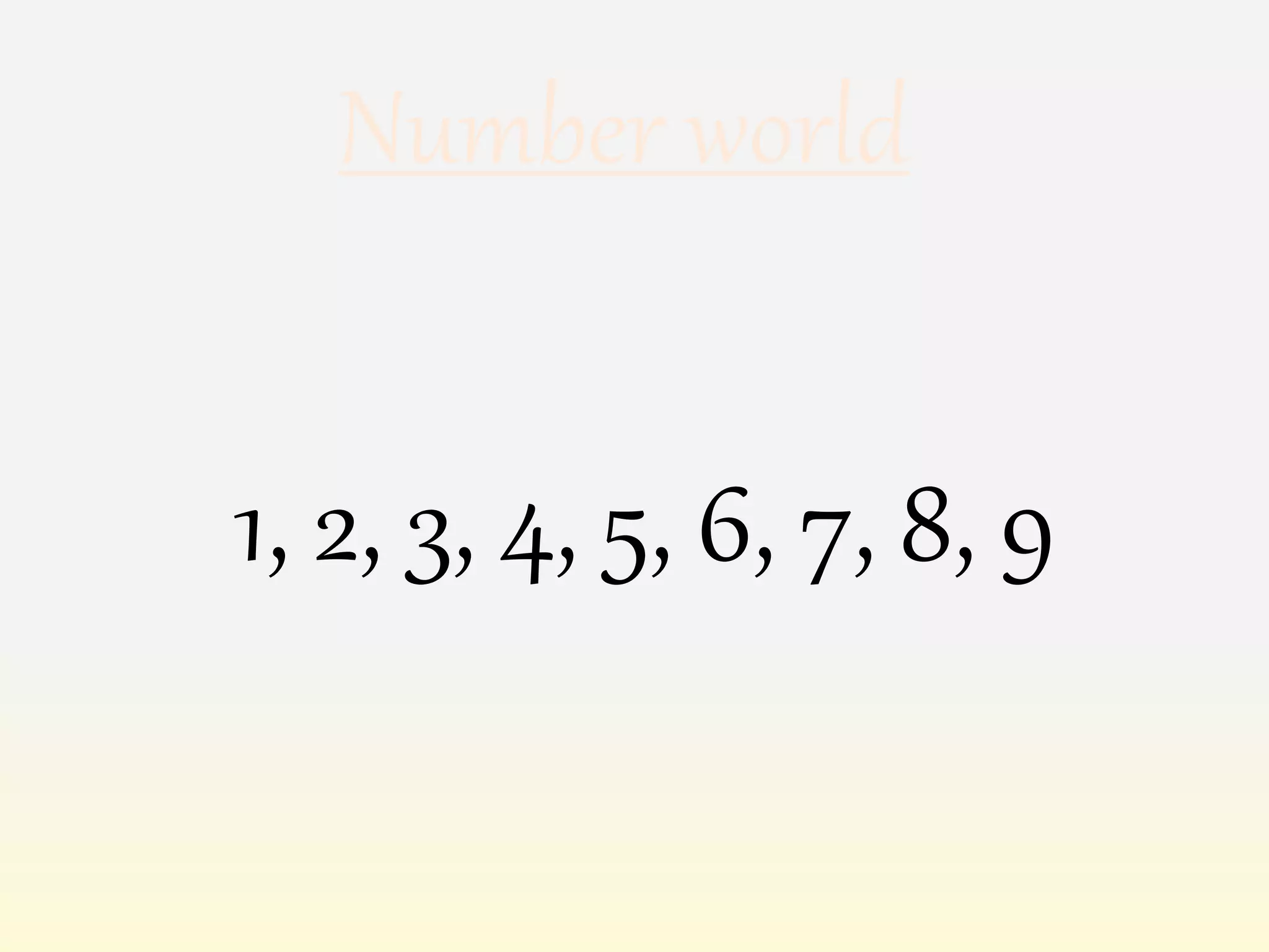 1, 2, 3, 4, 5, 6, 7, 8, 9
Number world
 
