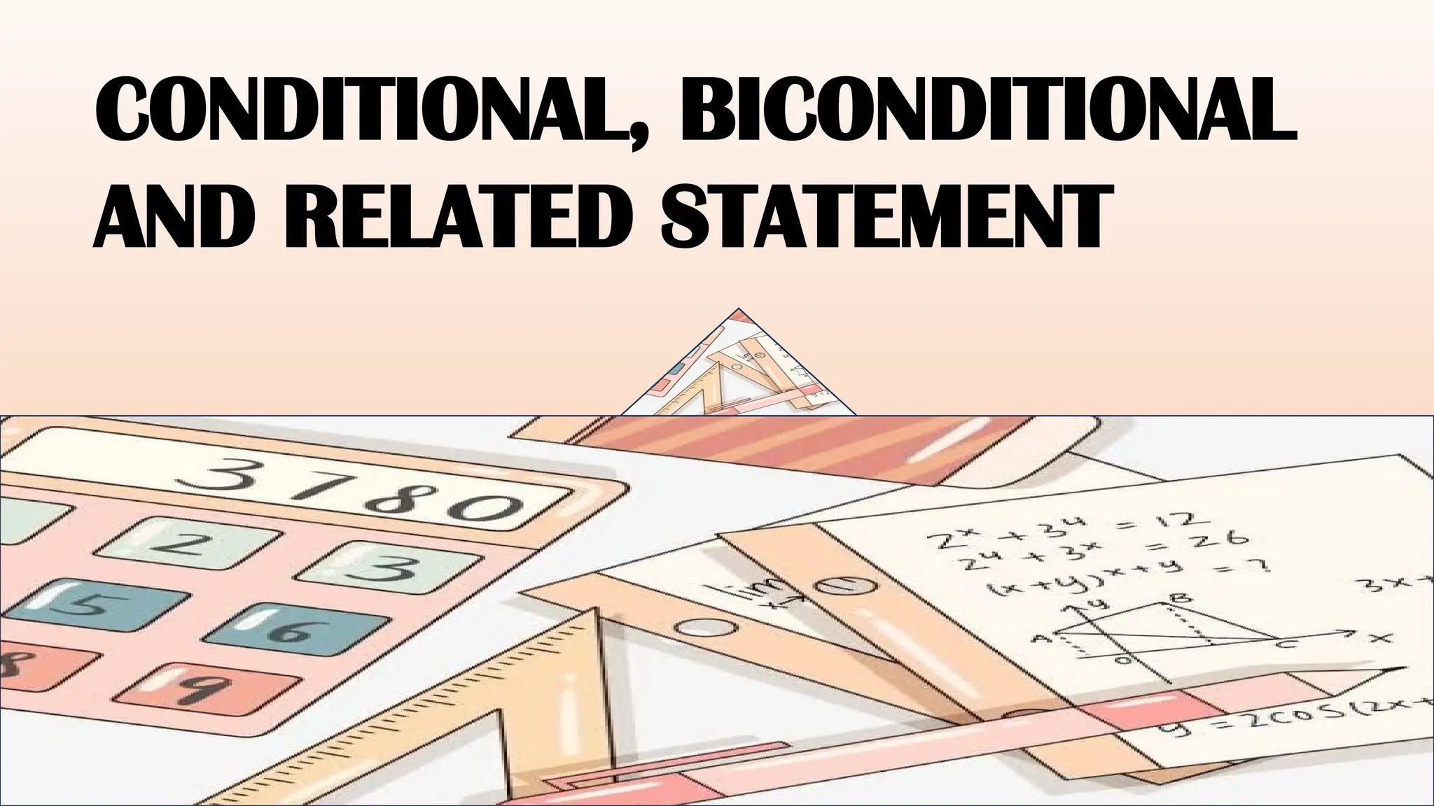 CONDITIONAL, BICONDITIONAL
AND RELATED STATEMENT
 