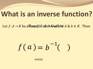 What is an inverse function? Then 𝑓−1:𝐵A will be   Let 𝑓:𝐴𝐵 be a function such that a∈𝐴 & 𝑏∈𝐵.  Then   −1   𝑓   𝑎     =   𝑏     fnhjhjhj 