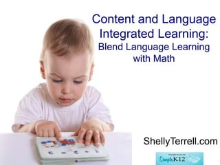 Content and Language
Integrated Learning:
Blend Language Learning
with Math
ShellyTerrell.com
 