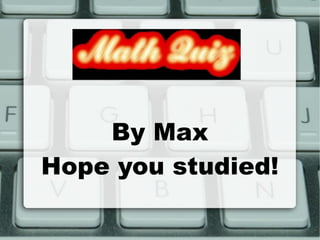 By Max Hope you studied! 