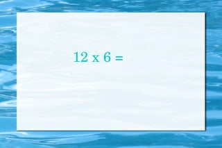 12 x 6 = 
