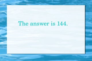 The answer is 144. 