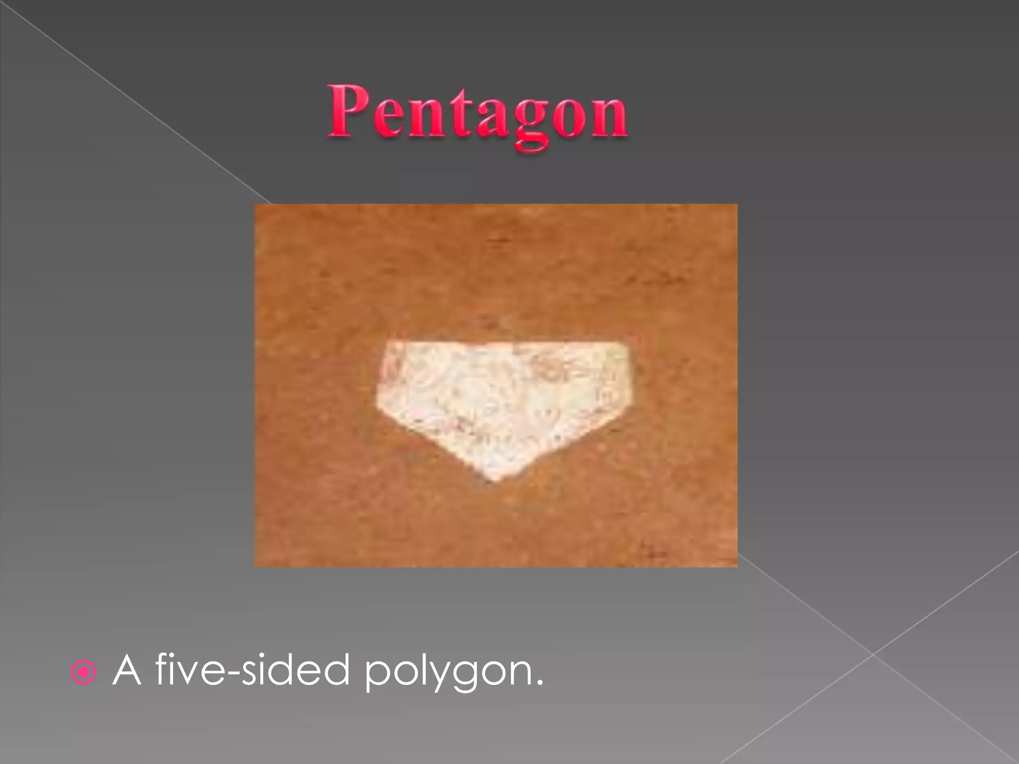            PentagonA five-sided polygon.