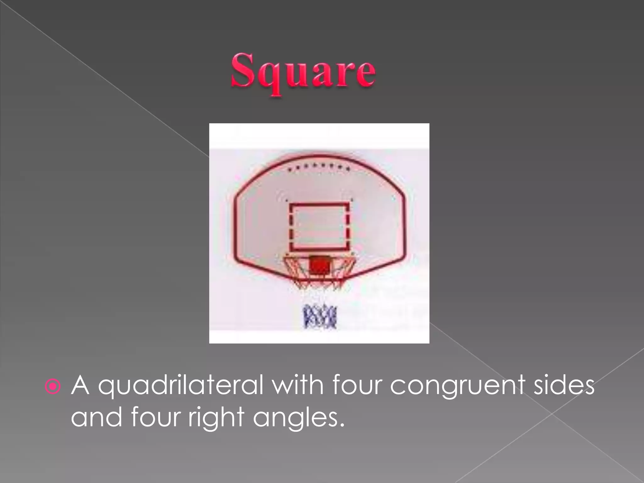             SquareA quadrilateral with four congruent sides and four right angles.