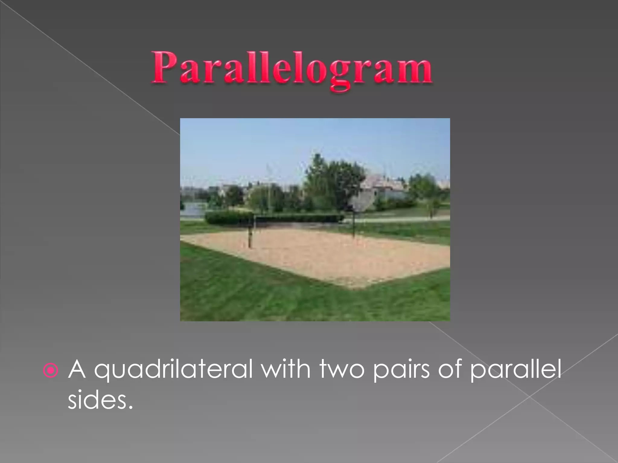        ParallelogramA quadrilateral with two pairs of parallel sides.