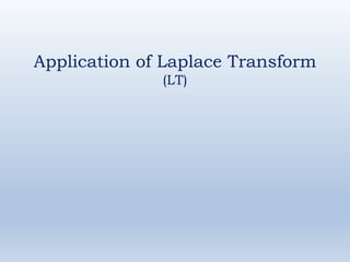 Application of Laplace Transform
(LT)
 
