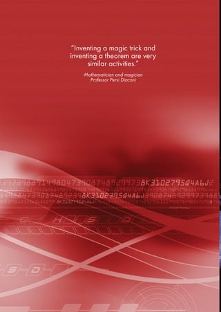 “Inventing a magic trick and
inventing a theorem are very
similar activities.”
Mathematician and magician
Professor Persi Diaconi
 