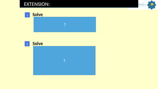 EXTENSION:
Solve
Solve
?
?
1
2
 