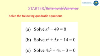 STARTER/Retrieval/Warmer
Solve the following quadratic equations
 