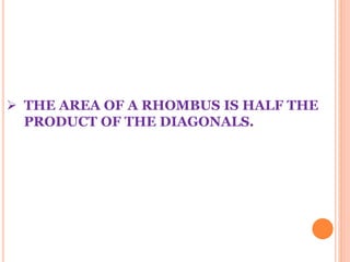  THE AREA OF A RHOMBUS IS HALF THE 
PRODUCT OF THE DIAGONALS. 
 