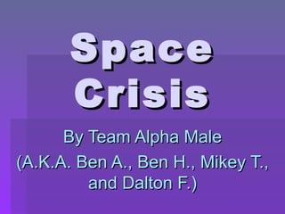 Space Crisis By Team Alpha Male (A.K.A. Ben A., Ben H., Mikey T., and Dalton F.) 