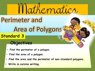Mathematics
Perimeter and
Area of Polygons
Standard 3
Objectives
 