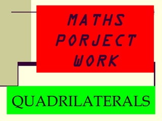 MATHS
PORJECT
WORK
QUADRILATERALS
 