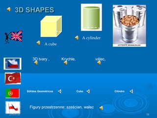27/01/15 16
A cylinder
A cube
3D tvary , Krychle, válec,
Figury przestrzenne: sześcian, walec
Sólidos Geométricos Cubo Cilindro
 