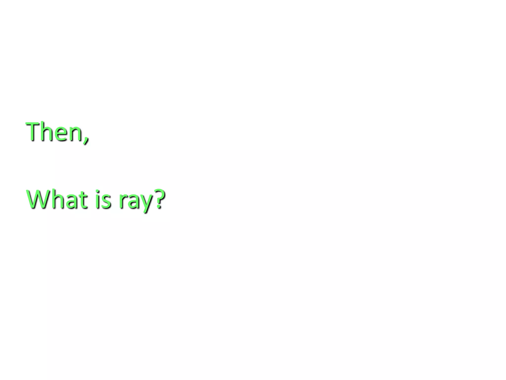 Then,
What is ray?
 
