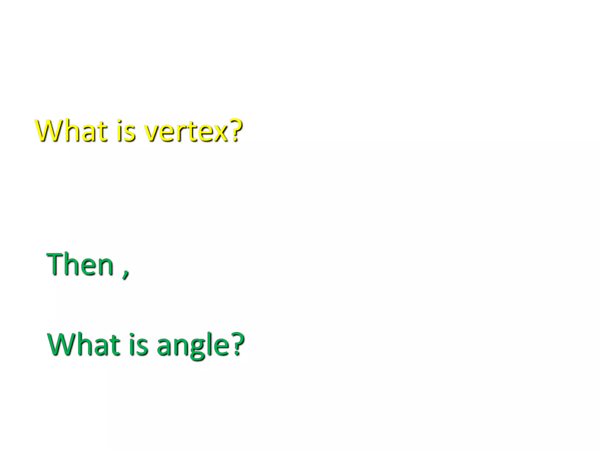 What is vertex?
Then ,
What is angle?
 