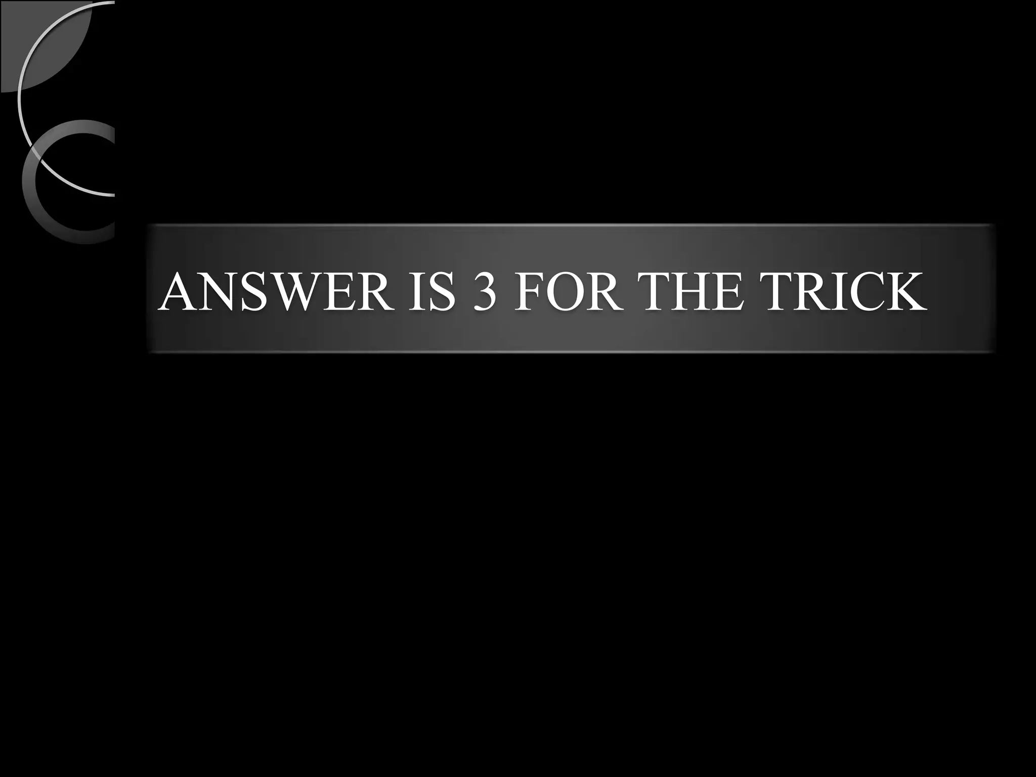 ANSWER IS 3 FOR THE TRICK
 