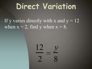 Direct Variation


If y varies directly with x and y = 12
when x = 2, find y when x = 8.

12
2

y
8

 