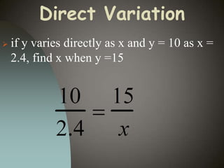 Direct Variation


if y varies directly as x and y = 10 as x =
2.4, find x when y =15

 