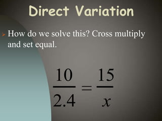 Direct Variation


How do we solve this? Cross multiply
and set equal.

10
2.4

15
x

 