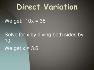Direct Variation


We get: 10x = 36

Solve for x by diving both sides by
10.
 We get x = 3.6


 