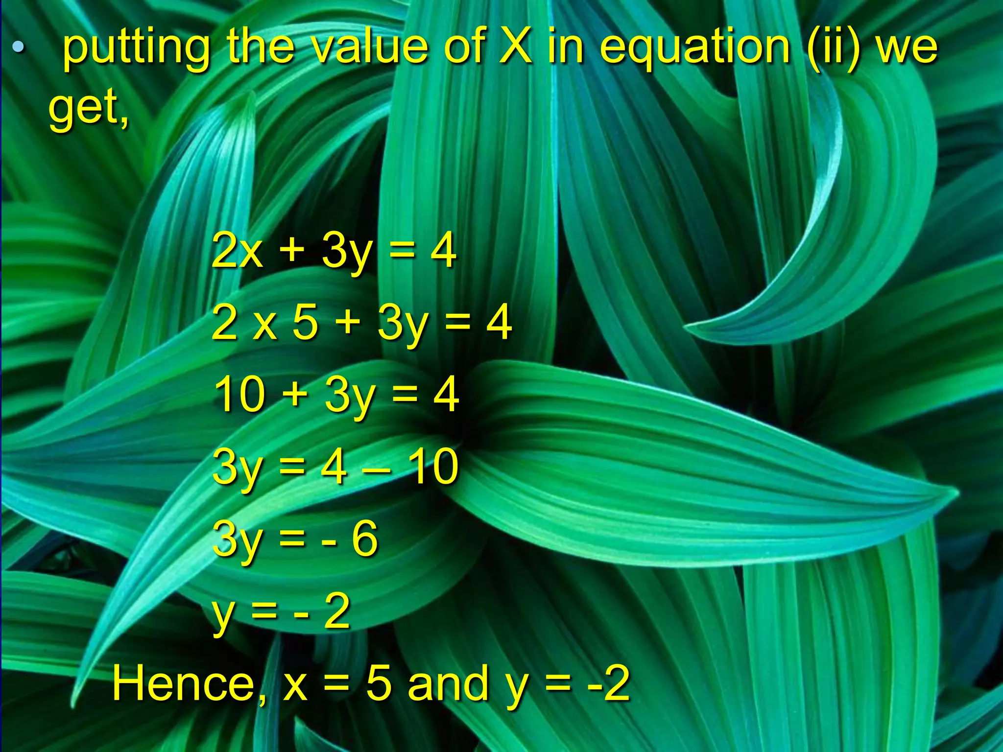 • putting the value of X in equation (ii) we

get,
2x + 3y = 4
2 x 5 + 3y = 4
10 + 3y = 4
3y = 4 – 10
3y = - 6
y=-2
Hence, x = 5 and y = -2

 