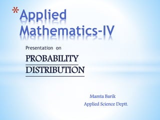 Presentation on
PROBABILITY
DISTRIBUTION
Mamta Barik
Applied Science Deptt.
*Applied
Mathematics-IV
 