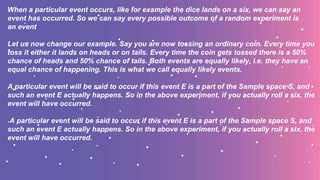 When a particular event occurs, like for example the dice lands on a six, we can say an
event has occurred. So we can say ...