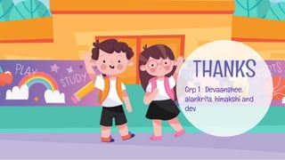 THANKS
Grp 1 : Devaanshee,
alankrita, himakshi and
dev
 