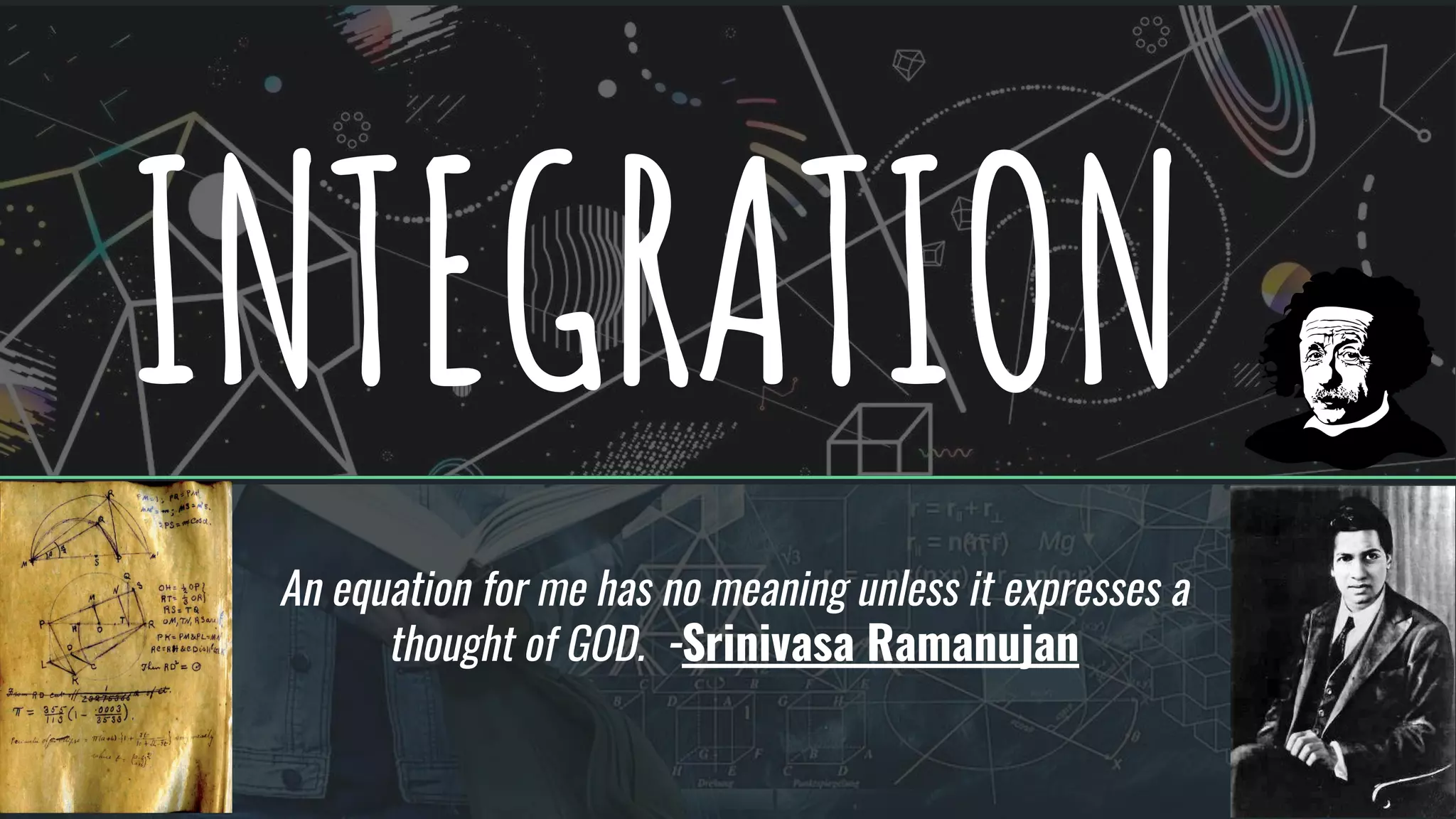 INTEGRATION
An equation for me has no meaning unless it expresses a
thought of GOD. -Srinivasa Ramanujan
 