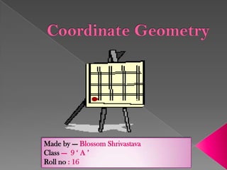 Made by --- Blossom Shrivastava
Class --- 9 ‘ A ’
Roll no : 16
 