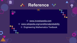 “
◍ www.investopedia.com
◍ www.wikipedia.org/conditionalprobability
◍ Engineering Mathematics Textbook
9
Reference
 