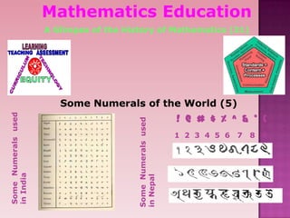 Mathematics Education
A Glimpse of the History of Mathematics (31)
Some Numerals of the World (5)
! @ # $ % ^ & * (
1 2 3 4 5 6 7 8 9
SomeNumeralsused
inIndia
SomeNumeralsused
inNepal
 