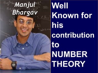 Manjul
Bhargav
Well
Known for
his
contribution
to
NUMBER
THEORY
 