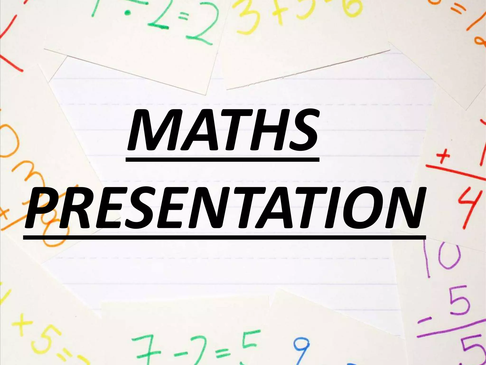 MATHS
PRESENTATION
 