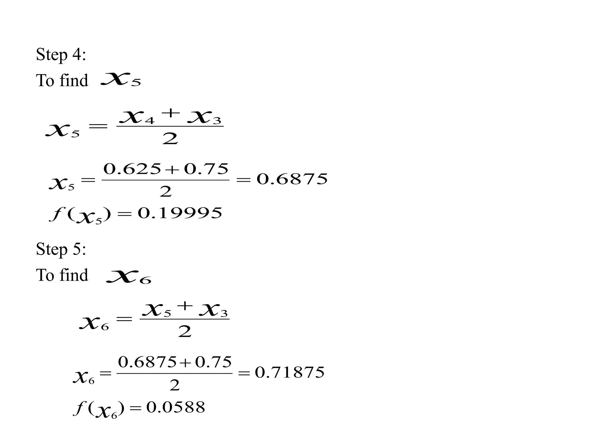Step 4:
To find
Step 5:
To find
x5
2
34
5
xx
x


19995.0)(
6875.0
2
75.0625.0
5
5




x
x
f
x6
2
35
6
xx
x


0588.0)(
71875.0
2
75.06875.0
6
6




x
x
f
 