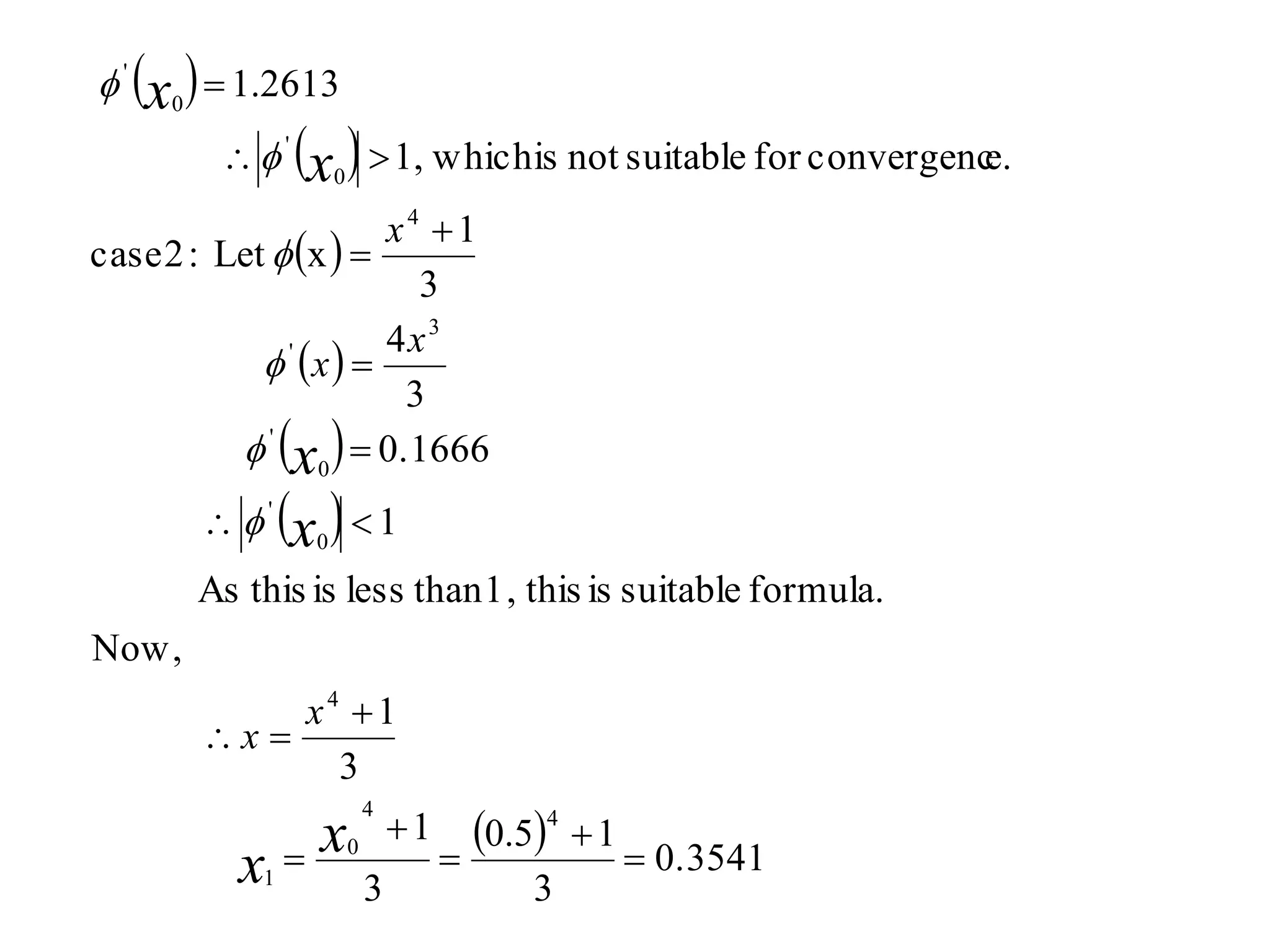  
 
 
 
 
 
  0.3541
3
15.0
3
1
3
1
Now,
formula.suitableisthis,1thanlessisthisAs
1
0.1666
3
4
3
1
xLet:2case
e.convergencforsuitablenotiswhich1,
2613.1
44
0
1
4
0
'
0
'
3
'
4
0
'
0
'














x
x
x
x
x
x
x
x
x
x
x






 