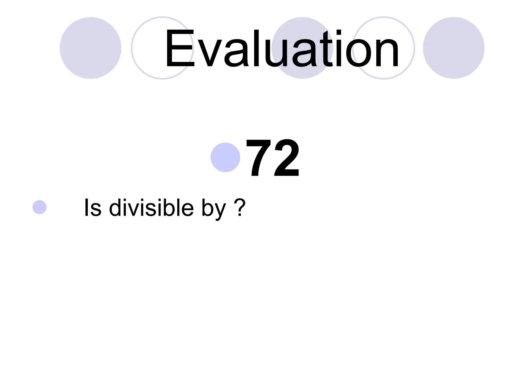 Evaluation
72
 Is divisible by ?
 