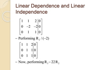 Linear Dependence and Linear
Independence
2
3 2
1 1 2 0
0 2 2 0
0 1 1 0
Performing R / ( 2)
1 1 2 0
0 1 1 0
0 1 1 0
Now, performing R 22R
 
 
  
  
 
 
 
 
  
 
 