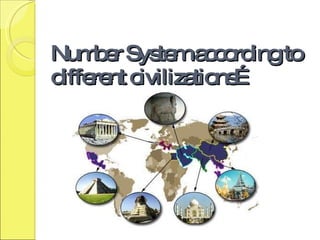 NumberSystemaccordingtoNumberSystemaccordingto
differentcivilizations…differentcivilizations…
 