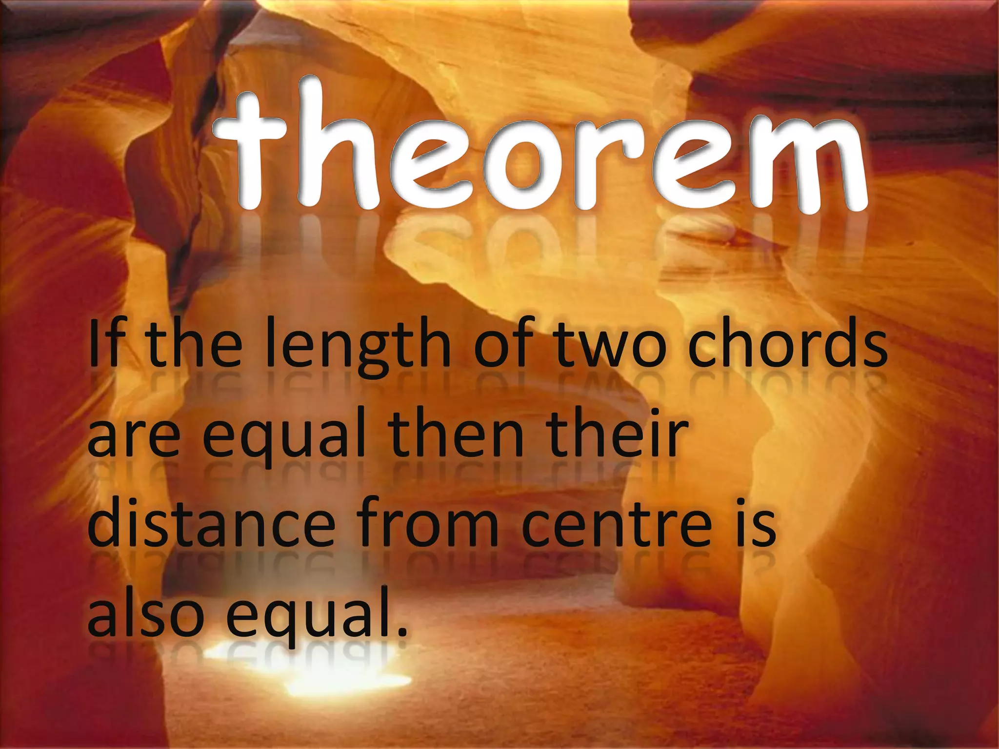 If the length of two chords
are equal then their
distance from centre is
also equal.